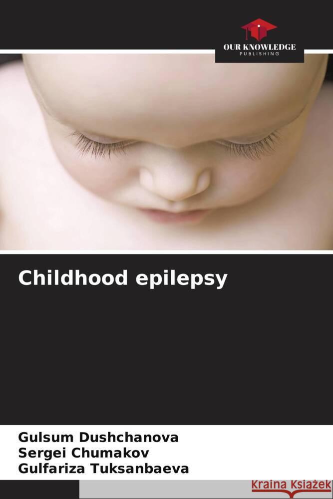 Childhood epilepsy Dushchanova, Gulsum, Chumakov, Sergei, Tuksanbaeva, Gulfariza 9786205480786