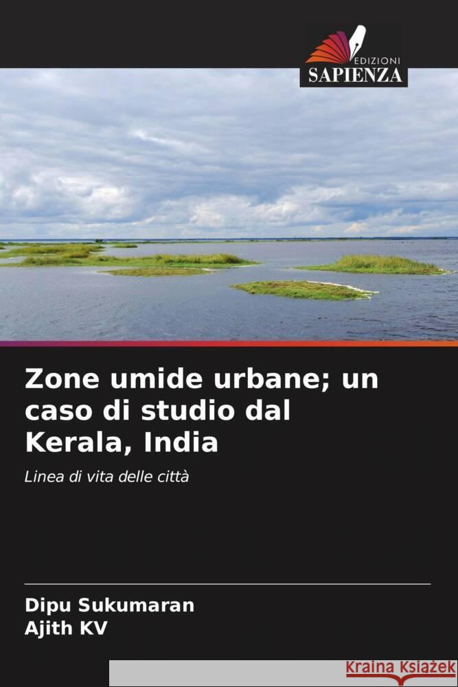 Zone umide urbane; un caso di studio dal Kerala, India Sukumaran, Dipu, KV, Ajith 9786205481035