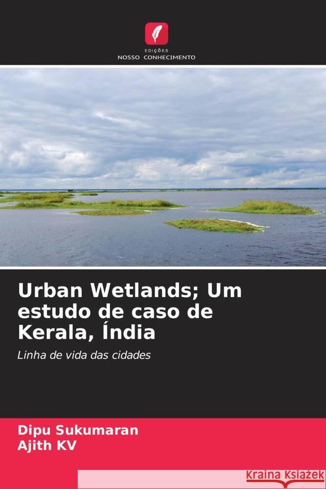 Urban Wetlands; Um estudo de caso de Kerala, Índia Sukumaran, Dipu, KV, Ajith 9786205481073