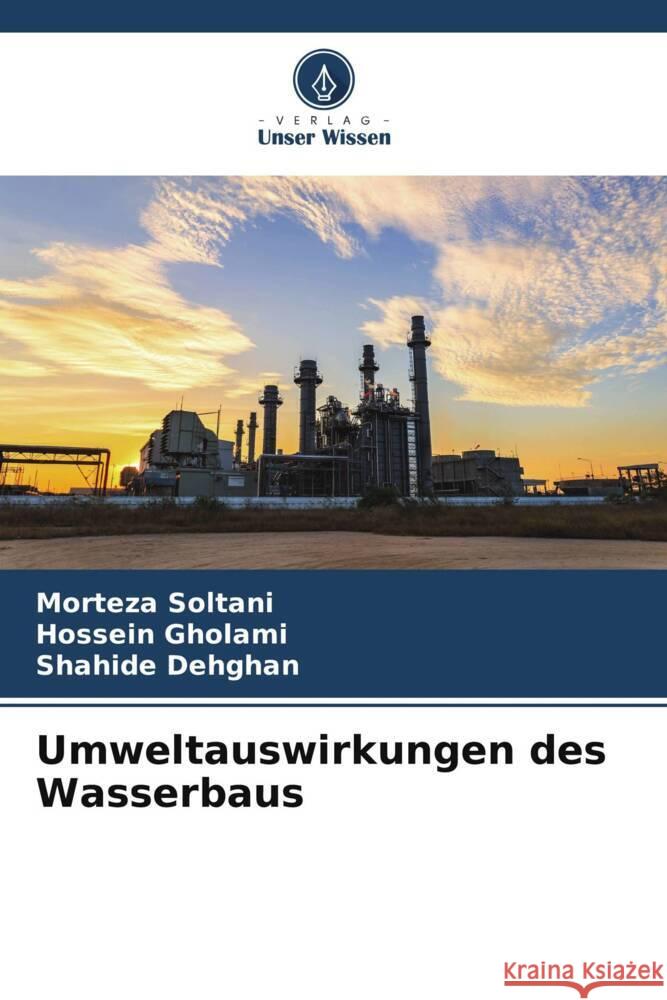 Umweltauswirkungen des Wasserbaus Soltani, Morteza, Gholami, Hossein, Dehghan, Shahide 9786205481684 Verlag Unser Wissen