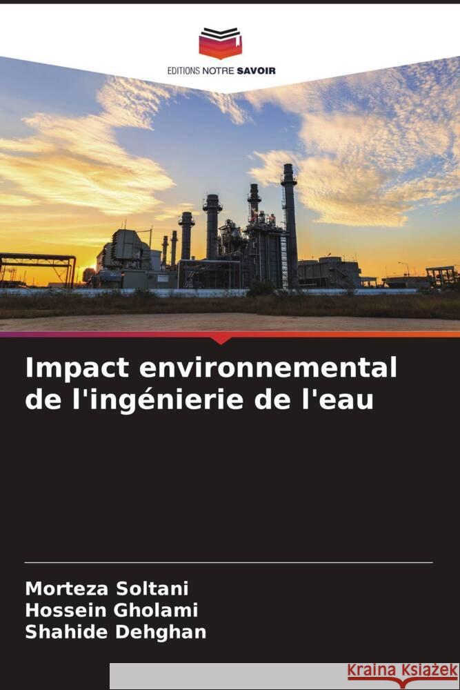 Impact environnemental de l'ingénierie de l'eau Soltani, Morteza, Gholami, Hossein, Dehghan, Shahide 9786205481707 Editions Notre Savoir