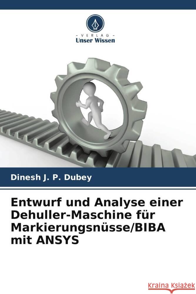 Entwurf und Analyse einer Dehuller-Maschine für Markierungsnüsse/BIBA mit ANSYS Dubey, Dinesh J. P. 9786205482674