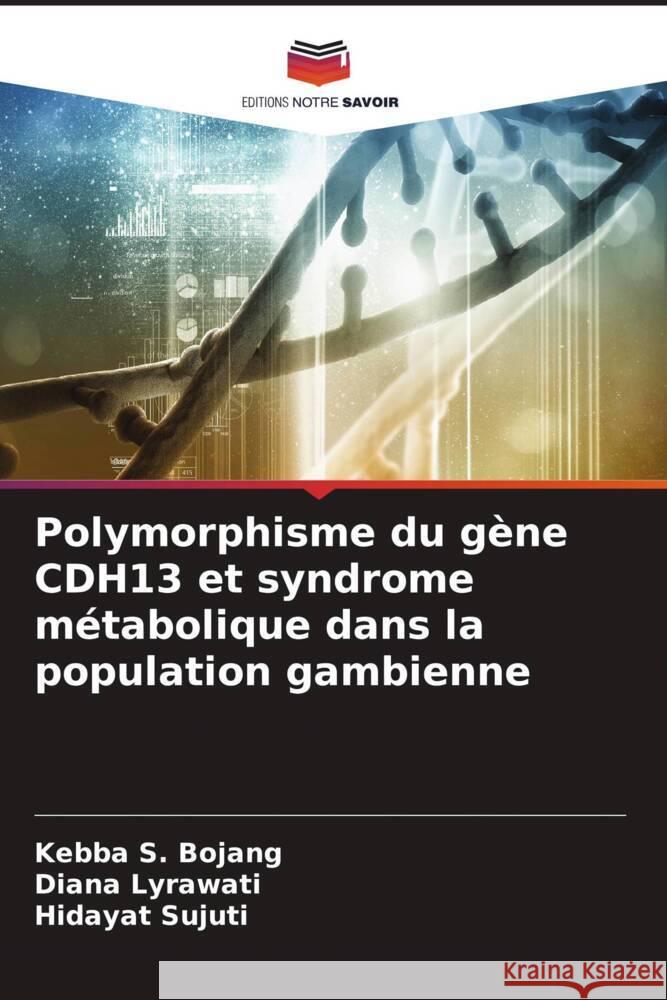 Polymorphisme du gène CDH13 et syndrome métabolique dans la population gambienne Bojang, Kebba S., Lyrawati, Diana, Sujuti, Hidayat 9786205483053