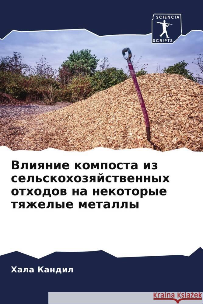Vliqnie komposta iz sel'skohozqjstwennyh othodow na nekotorye tqzhelye metally Kandil, Hala 9786205483381 Sciencia Scripts