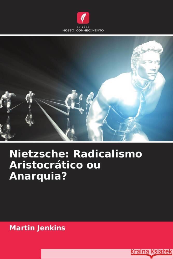 Nietzsche: Radicalismo Aristocrático ou Anarquia? Jenkins, Martin 9786205484005 Edições Nosso Conhecimento