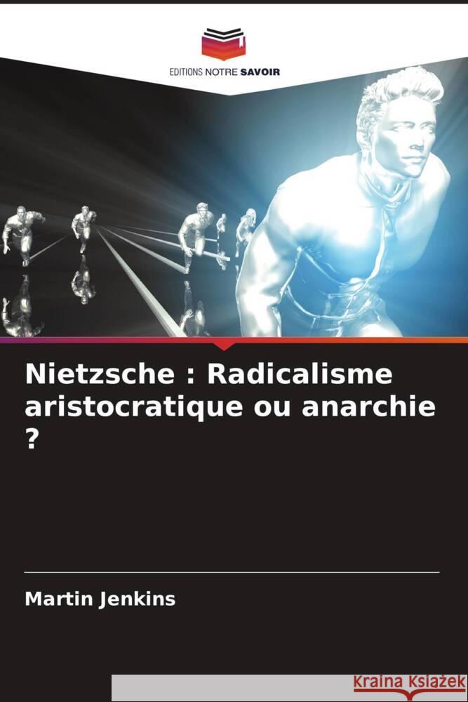 Nietzsche : Radicalisme aristocratique ou anarchie ? Jenkins, Martin 9786205484029 Editions Notre Savoir