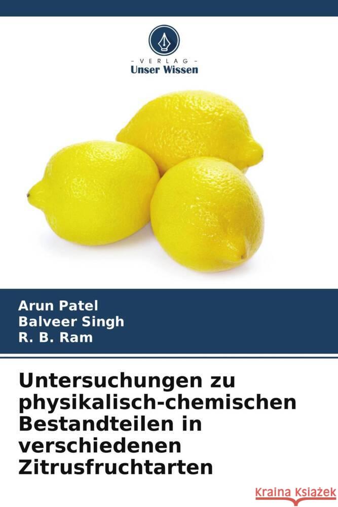 Untersuchungen zu physikalisch-chemischen Bestandteilen in verschiedenen Zitrusfruchtarten Patel, Arun, Singh, Balveer, Ram, R. B. 9786205484050 Verlag Unser Wissen