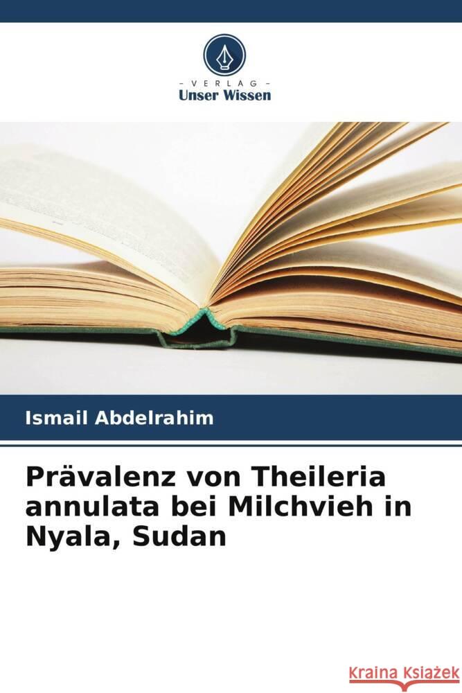 Prävalenz von Theileria annulata bei Milchvieh in Nyala, Sudan Abdelrahim, Ismail 9786205484401 Verlag Unser Wissen