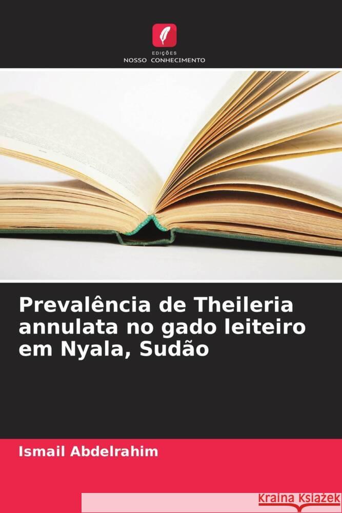 Prevalência de Theileria annulata no gado leiteiro em Nyala, Sudão Abdelrahim, Ismail 9786205484456 Edições Nosso Conhecimento