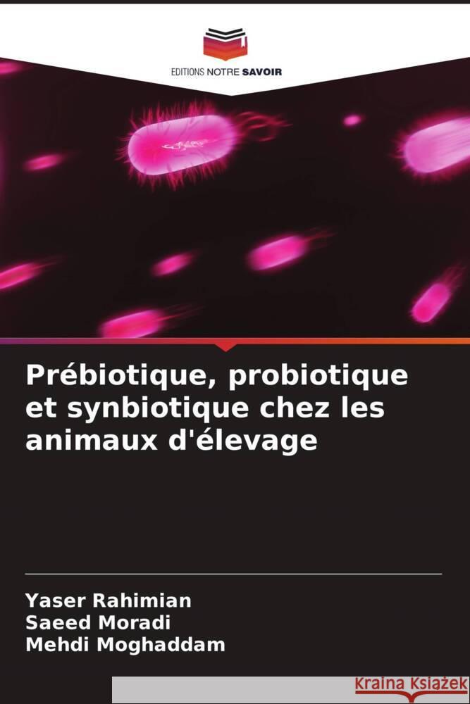 Prébiotique, probiotique et synbiotique chez les animaux d'élevage Rahimian, Yaser, Moradi, Saeed, Moghaddam, Mehdi 9786205484616