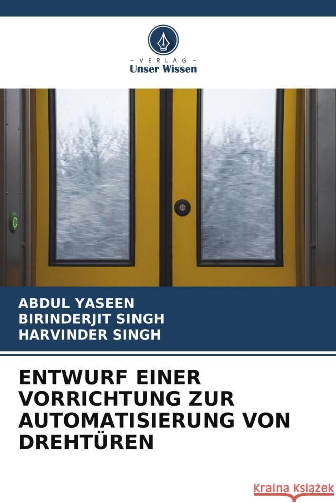 ENTWURF EINER VORRICHTUNG ZUR AUTOMATISIERUNG VON DREHTÜREN Yaseen, Abdul, SINGH, BIRINDERJIT, Singh, Harvinder 9786205484777