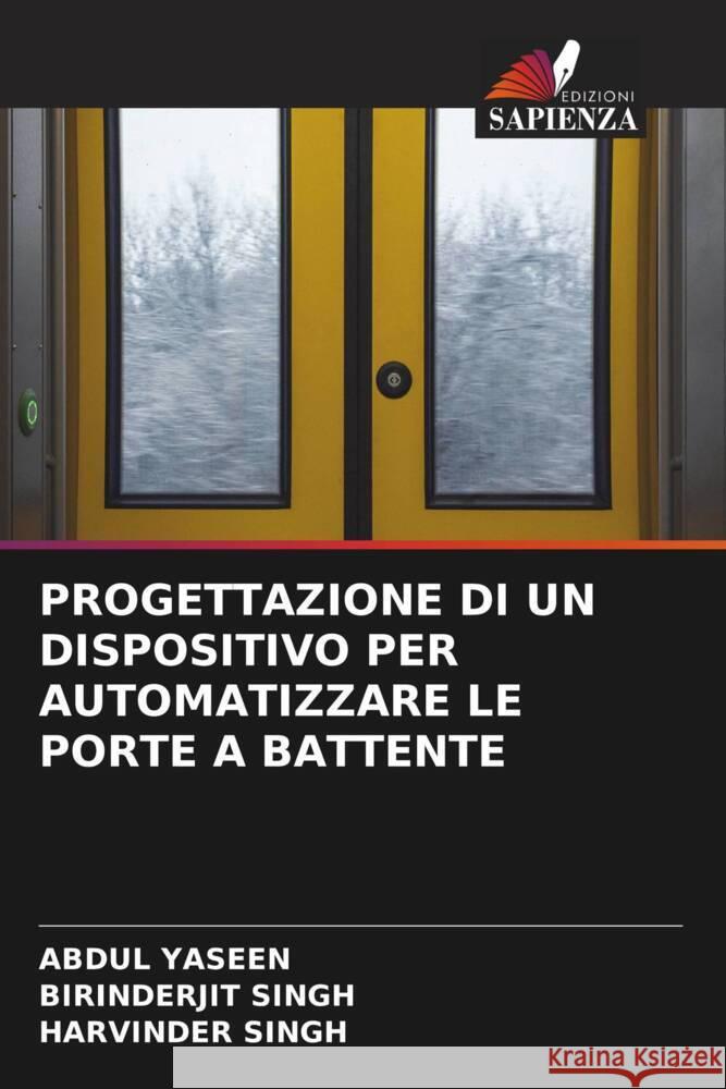 PROGETTAZIONE DI UN DISPOSITIVO PER AUTOMATIZZARE LE PORTE A BATTENTE Yaseen, Abdul, SINGH, BIRINDERJIT, Singh, Harvinder 9786205484791