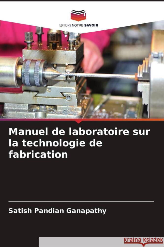 Manuel de laboratoire sur la technologie de fabrication Ganapathy, Satish Pandian 9786205485736