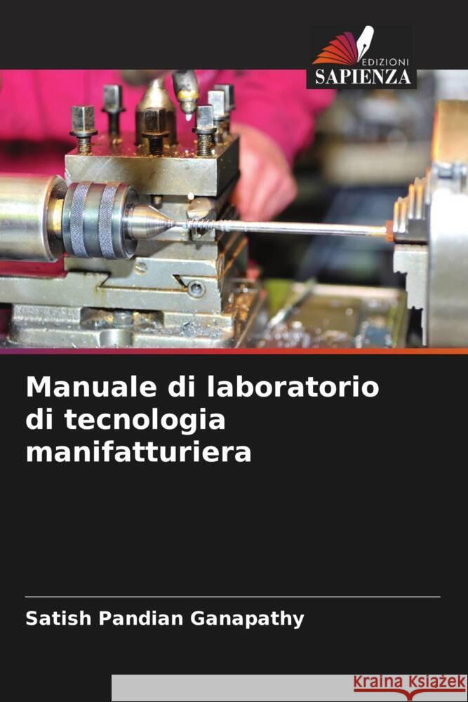 Manuale di laboratorio di tecnologia manifatturiera Ganapathy, Satish Pandian 9786205486221