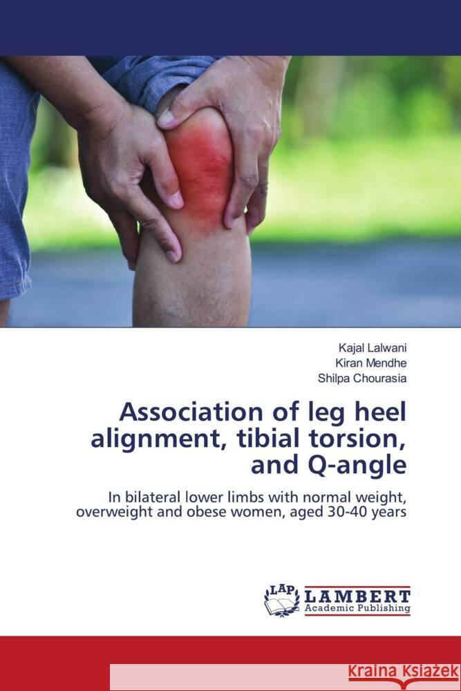 Association of leg heel alignment, tibial torsion, and Q-angle Lalwani, Kajal, MENDHE, KIRAN, CHOURASIA, SHILPA 9786205487129