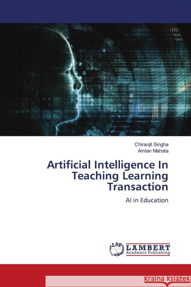 Artificial Intelligence In Teaching Learning Transaction Singha, Chiranjit, Mahata, Amlan 9786205487259