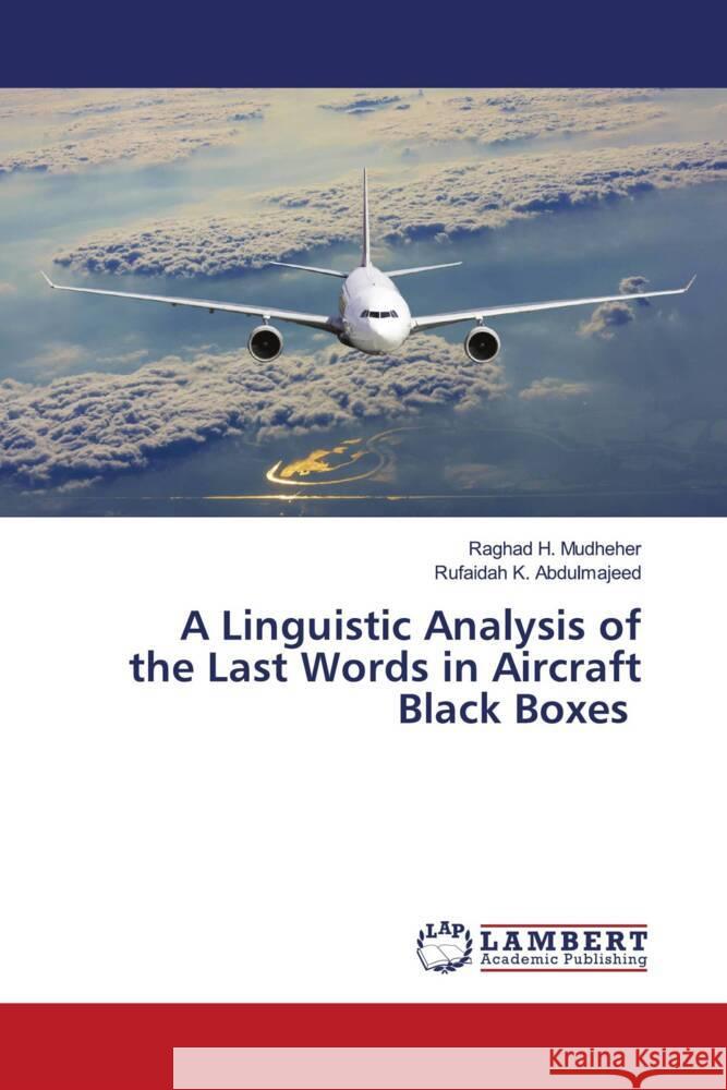 A Linguistic Analysis of the Last Words in Aircraft Black Boxes Mudheher, Raghad H., Abdulmajeed, Rufaidah K. 9786205487457 LAP Lambert Academic Publishing