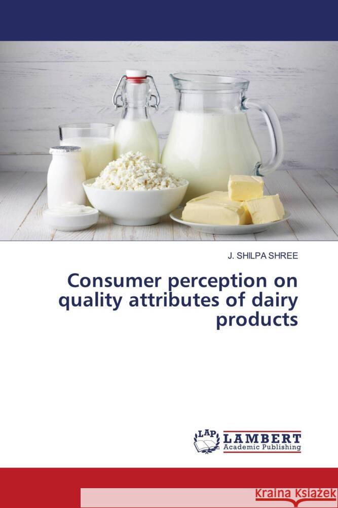 Consumer perception on quality attributes of dairy products SHREE, J. SHILPA 9786205487624