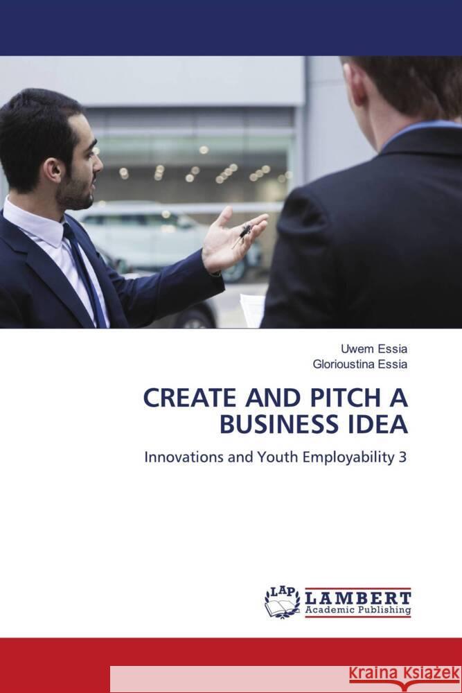 CREATE AND PITCH A BUSINESS IDEA Essia, Uwem, Essia, Glorioustina 9786205487860