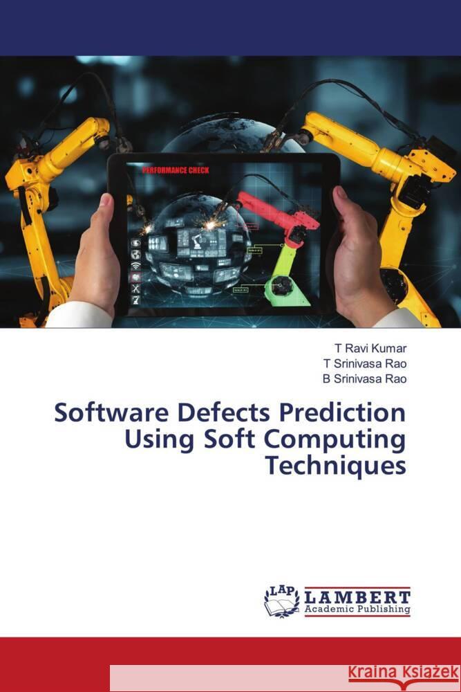 Software Defects Prediction Using Soft Computing Techniques Ravi Kumar, T, Srinivasa Rao, T, Srinivasa Rao, B 9786205487907