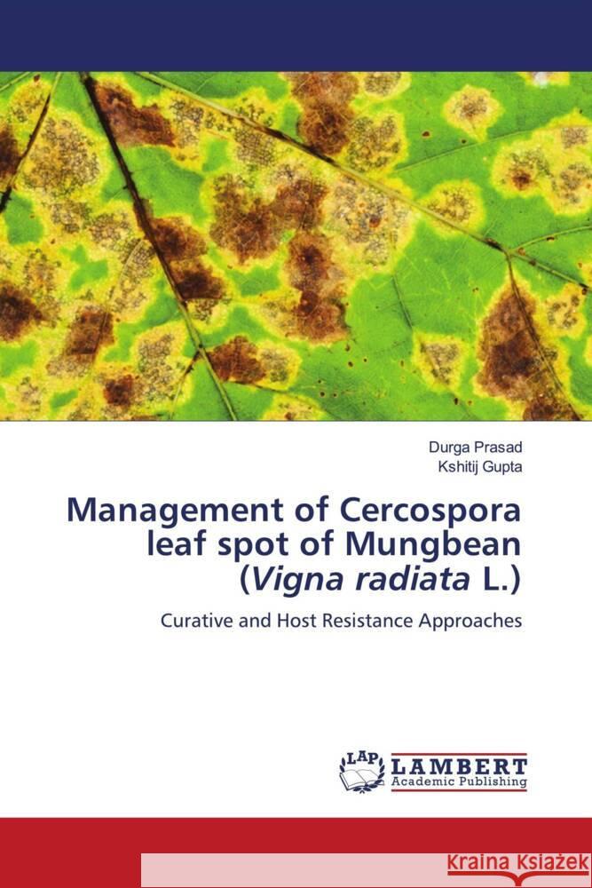 Management of Cercospora leaf spot of Mungbean (Vigna radiata L.) Prasad, Durga, Gupta, Kshitij 9786205487914