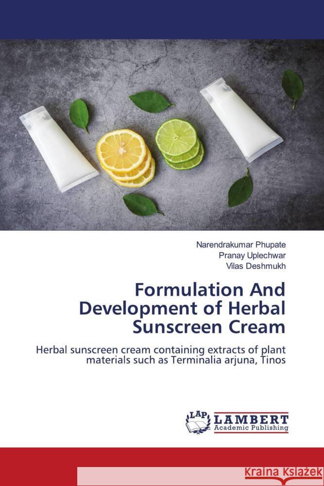 Formulation And Development of Herbal Sunscreen Cream Phupate, Narendrakumar, Uplechwar, Pranay, Deshmukh, Vilas 9786205488454 LAP Lambert Academic Publishing
