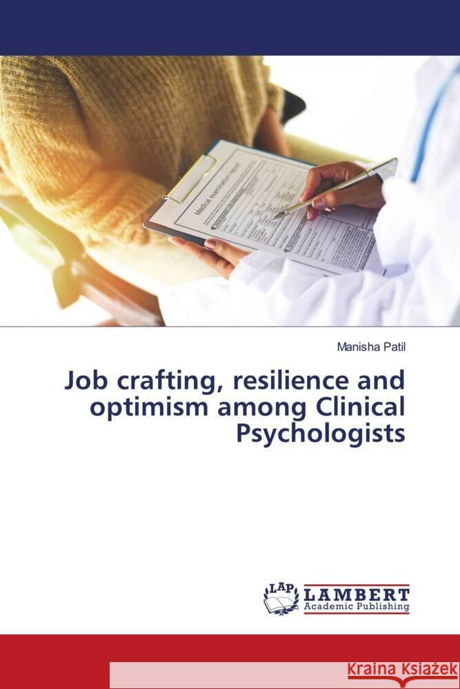 Job crafting, resilience and optimism among Clinical Psychologists Patil, Manisha 9786205488577 LAP Lambert Academic Publishing