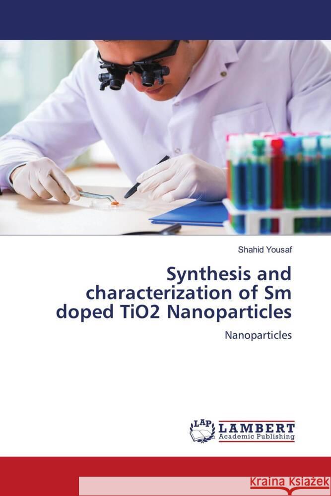 Synthesis and characterization of Sm doped TiO2 Nanoparticles Yousaf, Shahid 9786205488614