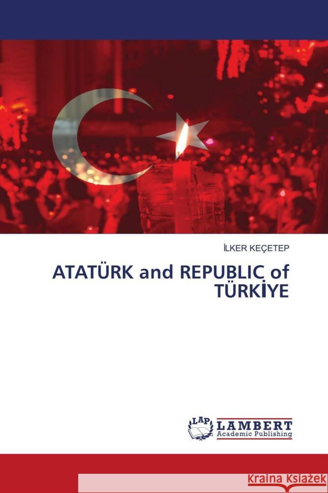 ATATÜRK and REPUBLIC of TÜRKIYE Keçetep, Ilker 9786205488669 LAP Lambert Academic Publishing