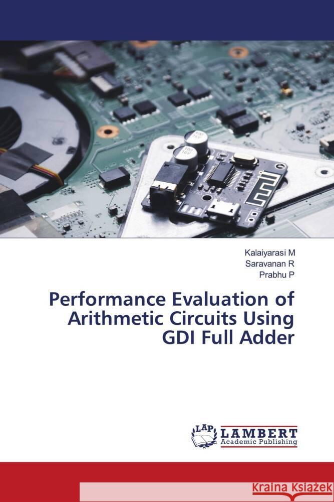 Performance Evaluation of Arithmetic Circuits Using GDI Full Adder M, Kalaiyarasi, R, SARAVANAN, P, Prabhu 9786205488713