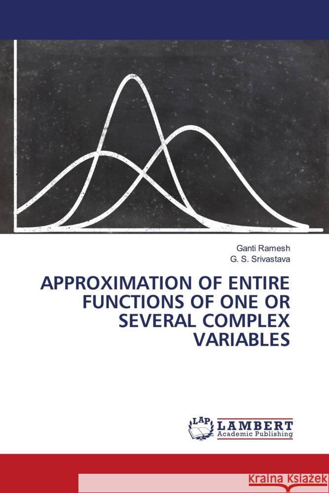 APPROXIMATION OF ENTIRE FUNCTIONS OF ONE OR SEVERAL COMPLEX VARIABLES Ramesh, Ganti, Srivastava, G. S. 9786205488737