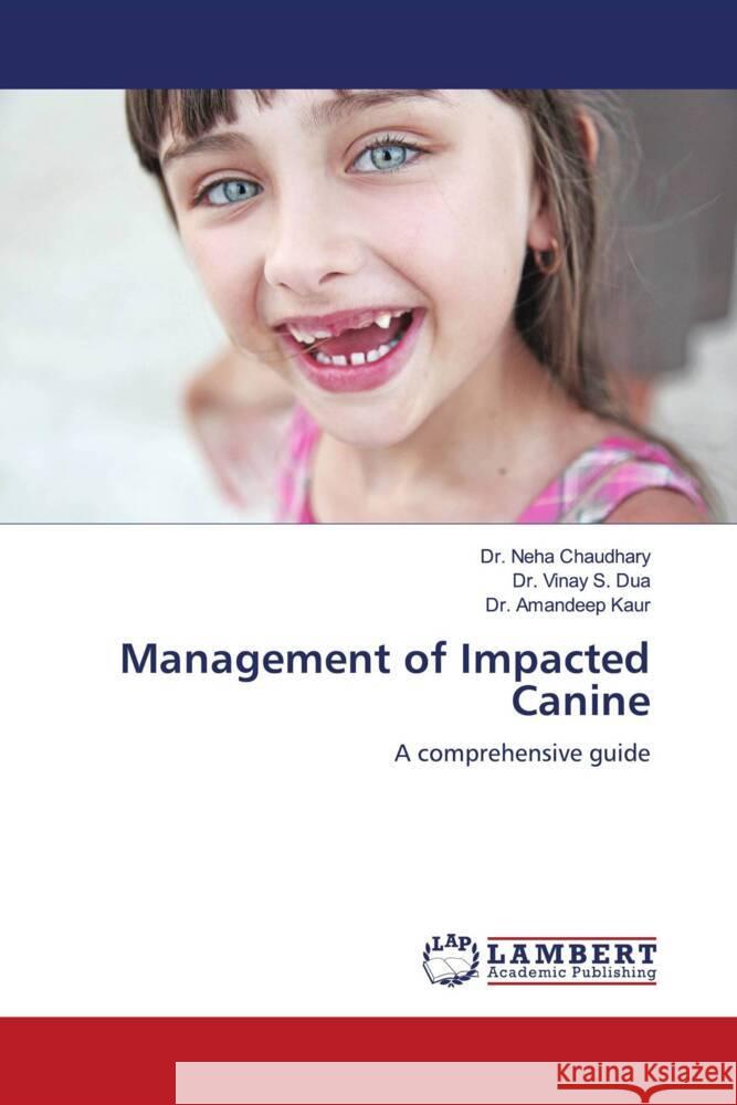 Management of Impacted Canine Chaudhary, Dr. Neha, Dua, Dr. Vinay S., Kaur, Dr. Amandeep 9786205488805 LAP Lambert Academic Publishing