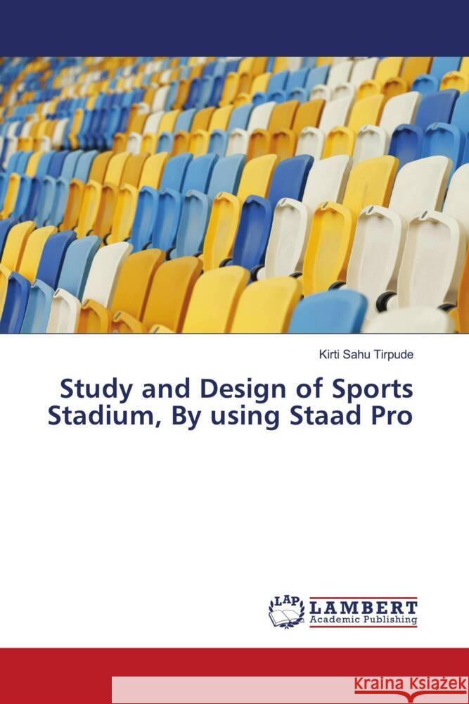 Study and Design of Sports Stadium, By using Staad Pro Sahu Tirpude, Kirti 9786205488881