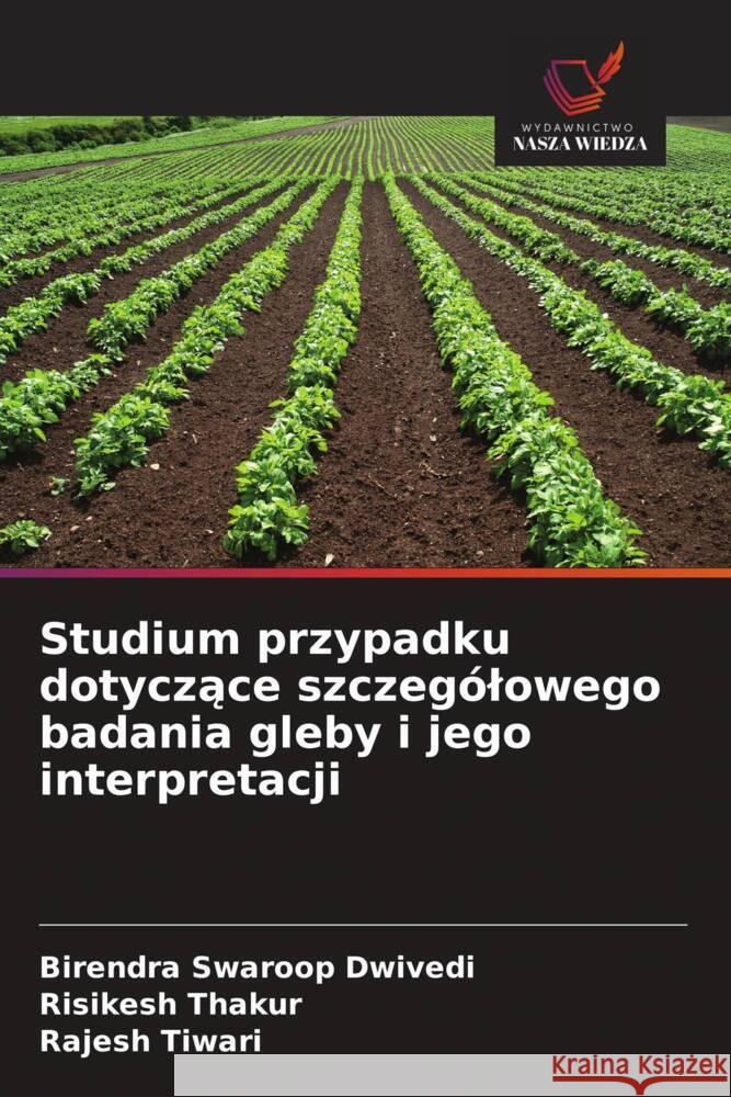 Studium przypadku dotyczace szczególowego badania gleby i jego interpretacji Dwivedi, Birendra Swaroop, Thakur, Risikesh, Tiwari, Rajesh 9786205489222