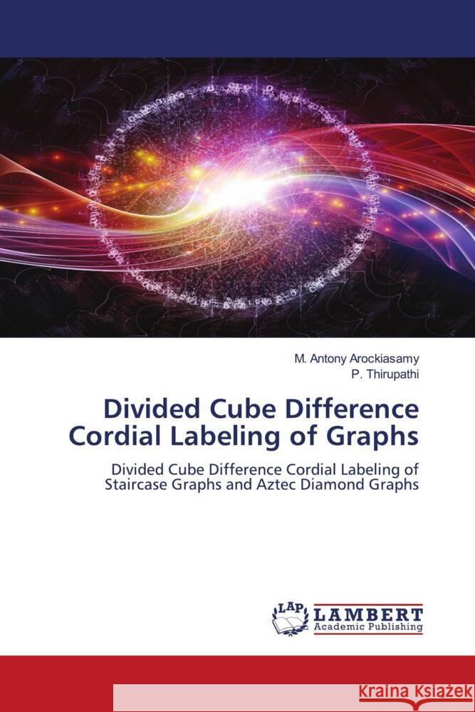 Divided Cube Difference Cordial Labeling of Graphs Antony Arockiasamy, M., Thirupathi, P. 9786205489239