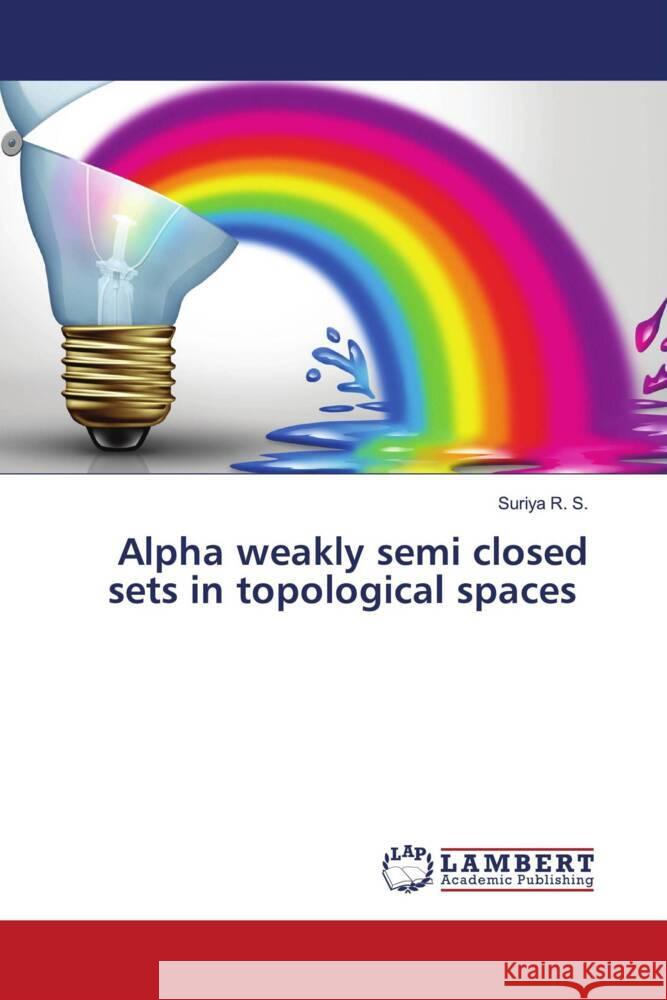 Alpha weakly semi closed sets in topological spaces R. S., Suriya 9786205489369