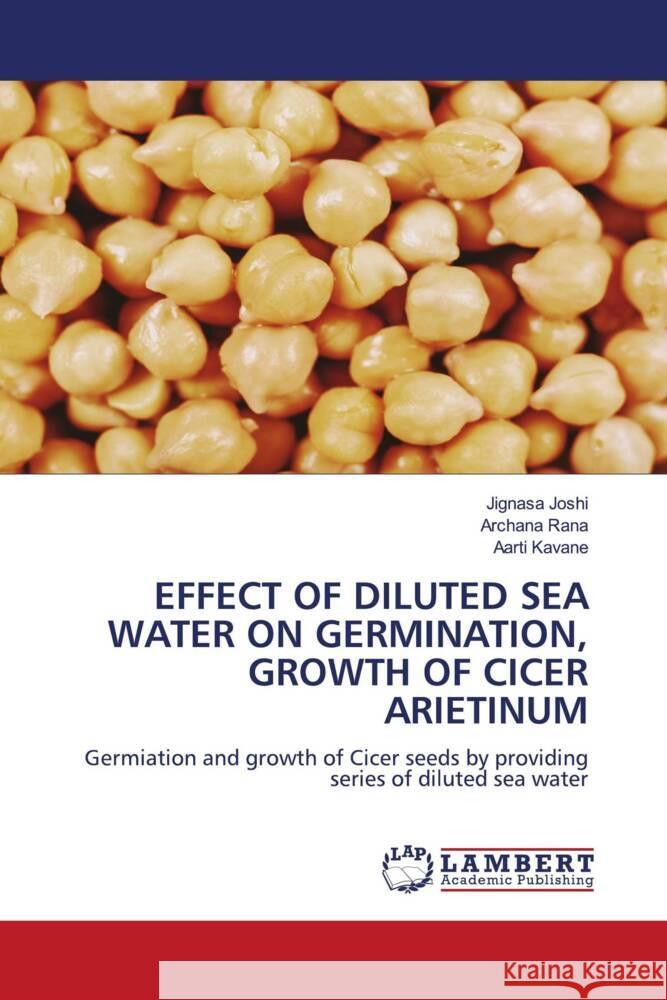 EFFECT OF DILUTED SEA WATER ON GERMINATION, GROWTH OF CICER ARIETINUM Joshi, Jignasa, Rana, Archana, Kavane, Aarti 9786205489376