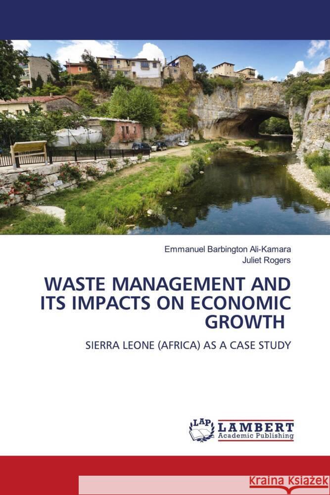 WASTE MANAGEMENT AND ITS IMPACTS ON ECONOMIC GROWTH Ali-Kamara, Emmanuel Barbington, Rogers, Juliet 9786205489413