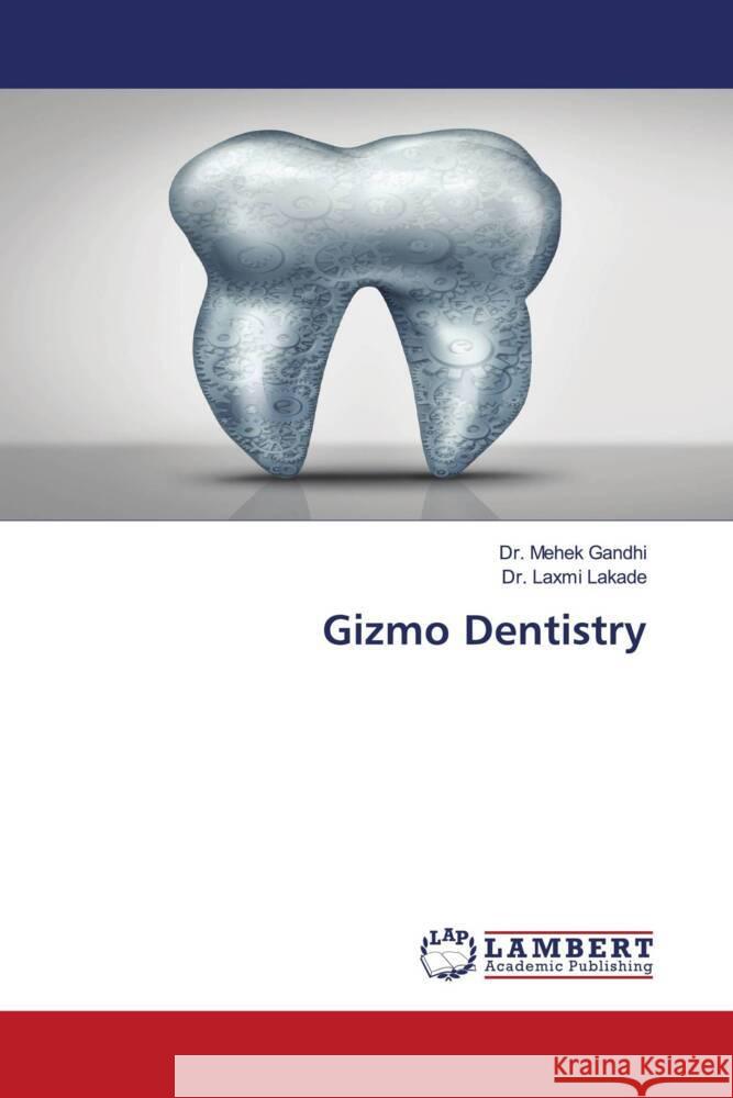 Gizmo Dentistry Gandhi, Dr. Mehek, Lakade, Dr. Laxmi 9786205489529 LAP Lambert Academic Publishing