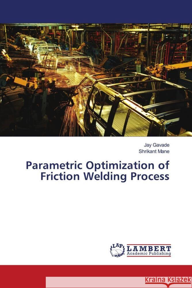 Parametric Optimization of Friction Welding Process Gavade, Jay, Mane, Shrikant 9786205489642