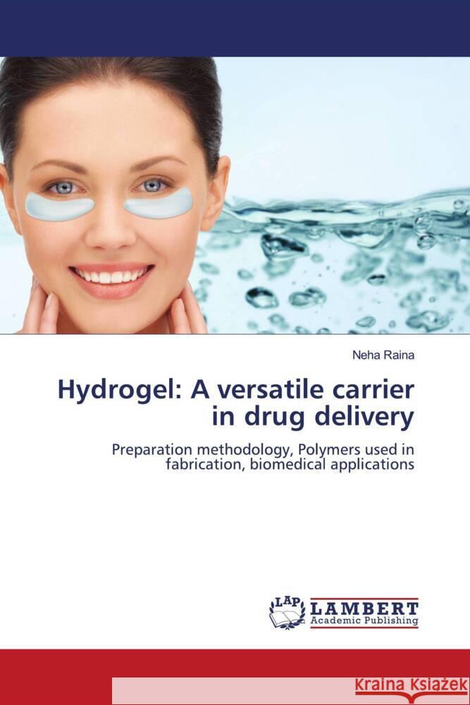 Hydrogel: A versatile carrier in drug delivery Raina, Neha 9786205489673