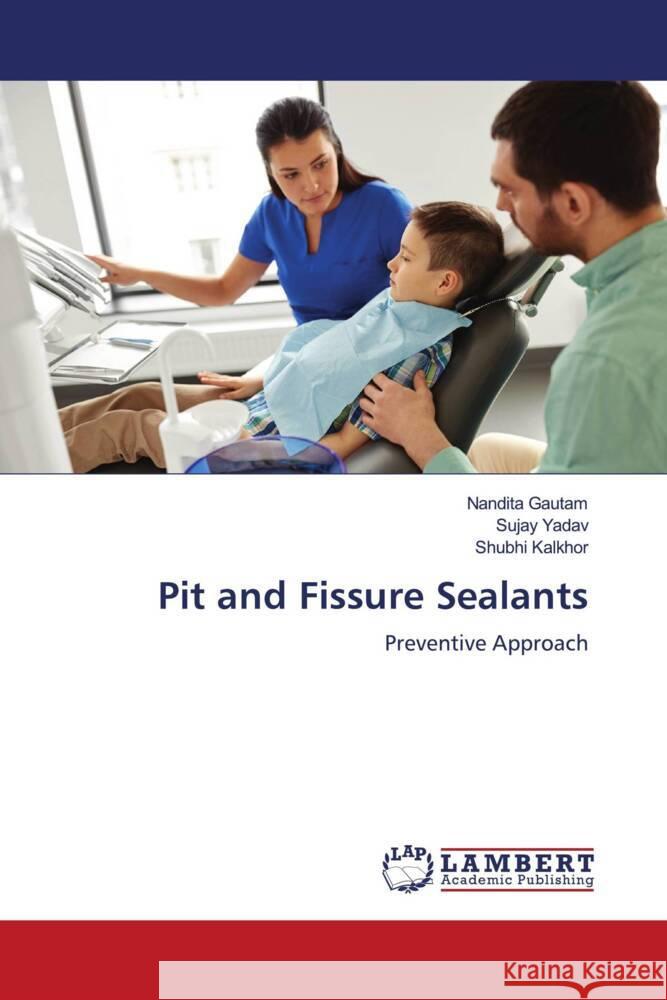 Pit and Fissure Sealants Gautam, Nandita, Yadav, Sujay, Kalkhor, Shubhi 9786205489758 LAP Lambert Academic Publishing