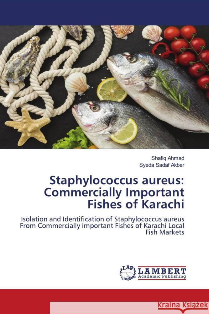 Staphylococcus aureus: Commercially Important Fishes of Karachi Ahmad, Shafiq, Akber, Syeda Sadaf 9786205489789