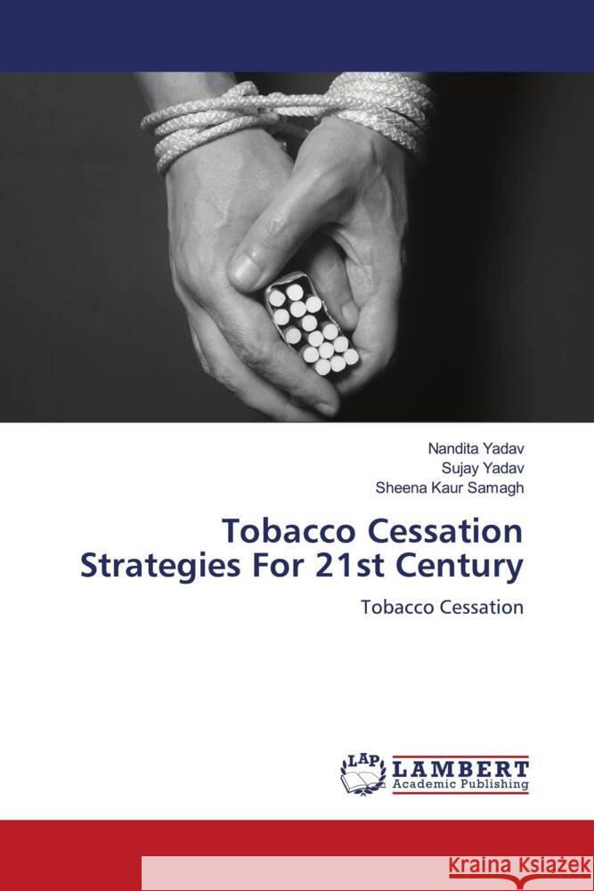 Tobacco Cessation Strategies For 21st Century Yadav, Nandita, Yadav, Sujay, Samagh, Sheena Kaur 9786205490037 LAP Lambert Academic Publishing