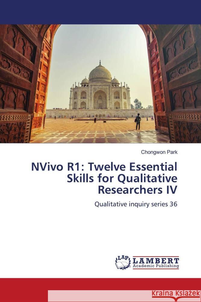 NVivo R1: Twelve Essential Skills for Qualitative Researchers IV Park, Chongwon 9786205490150 LAP Lambert Academic Publishing