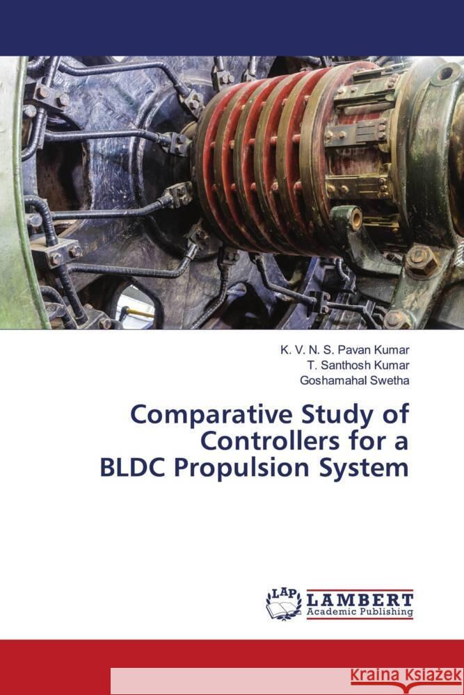 Comparative Study of Controllers for a BLDC Propulsion System Kumar, K. V. N. S. Pavan, Kumar, T. Santhosh, Swetha, Goshamahal 9786205490242 LAP Lambert Academic Publishing