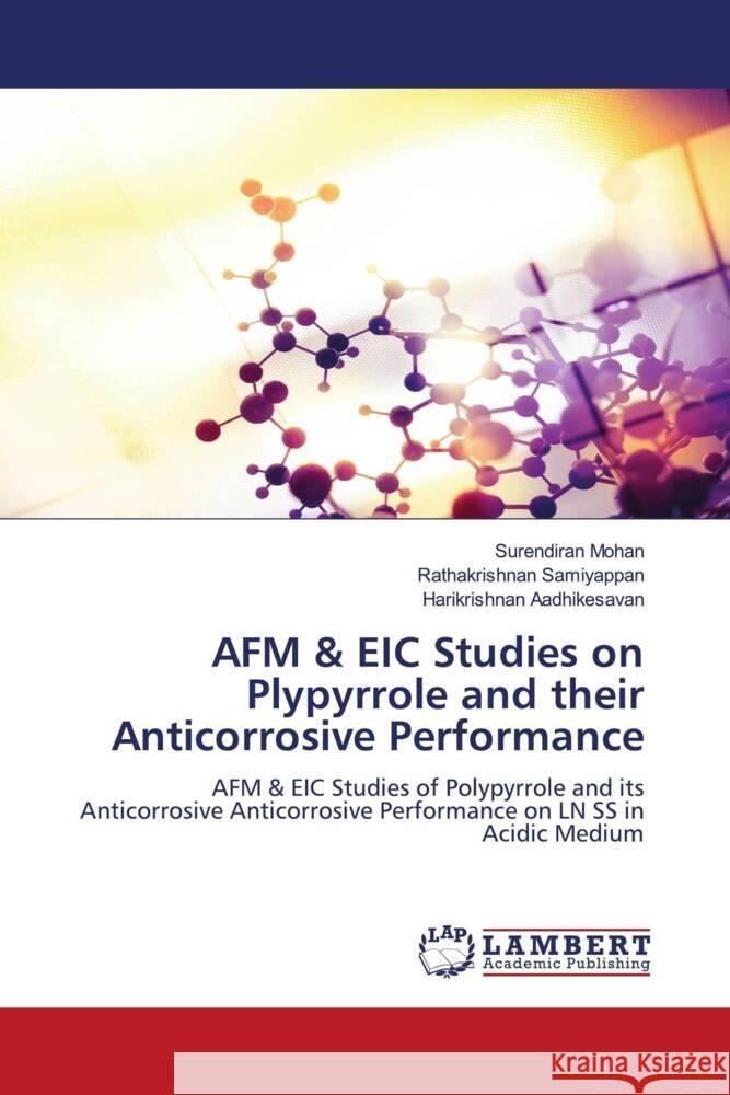 AFM & EIC Studies on Plypyrrole and their Anticorrosive Performance Mohan, Surendiran, Samiyappan, Rathakrishnan, Aadhikesavan, Harikrishnan 9786205490402