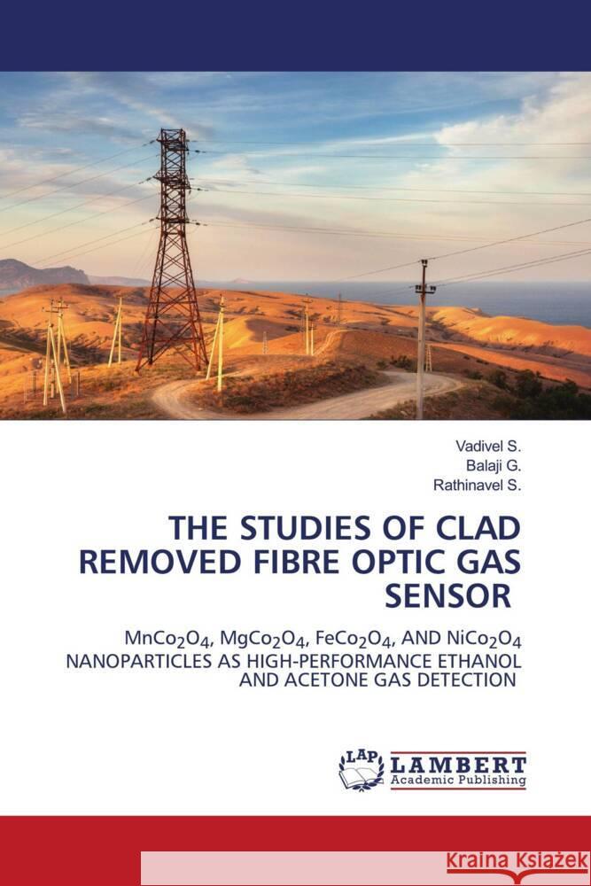 THE STUDIES OF CLAD REMOVED FIBRE OPTIC GAS SENSOR S., Vadivel, G., Balaji, S., Rathinavel 9786205490570 LAP Lambert Academic Publishing