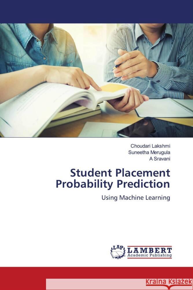 Student Placement Probability Prediction Lakshmi, Choudari, Merugula, Suneetha, Sravani, A 9786205490617 LAP Lambert Academic Publishing