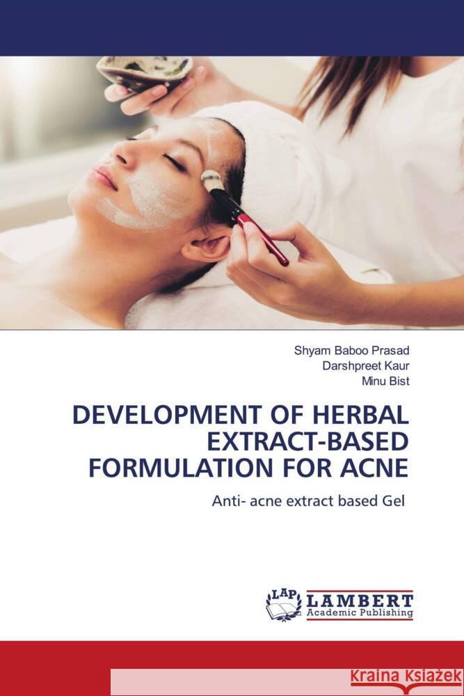 DEVELOPMENT OF HERBAL EXTRACT-BASED FORMULATION FOR ACNE Prasad, Shyam Baboo, Kaur, Darshpreet, Bist, Minu 9786205490785